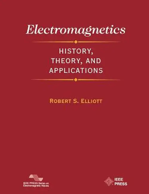 Electromagnetics: History, Theory, and Applications by Robert S. Elliott
