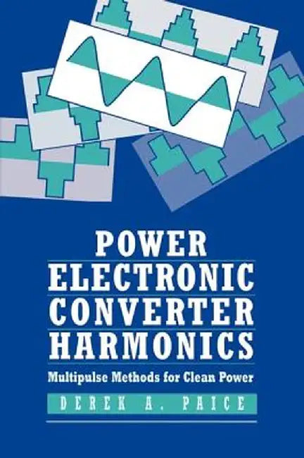 Power Electronics Converter Harmonics: Multipulse Methods for Clean Power by Derek A. Paice