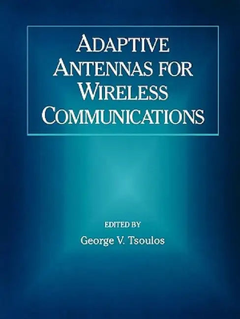 Adaptive Antennas for Wireless Communications by George V. Tsoulos