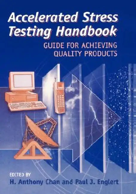 Accelerated Stress Testing Handbook: Guide for Achieving Quality Products by H. Anthony Chan