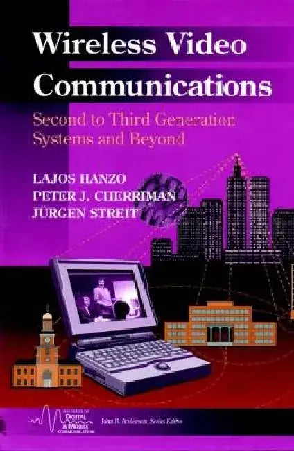 Wireless Video Communications: Second to Third Generation and Beyond by Lajos Hanzo