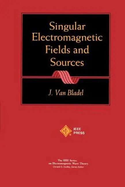 Singular Electromagnetic Fields and Sources by Jean G. Van Bladel