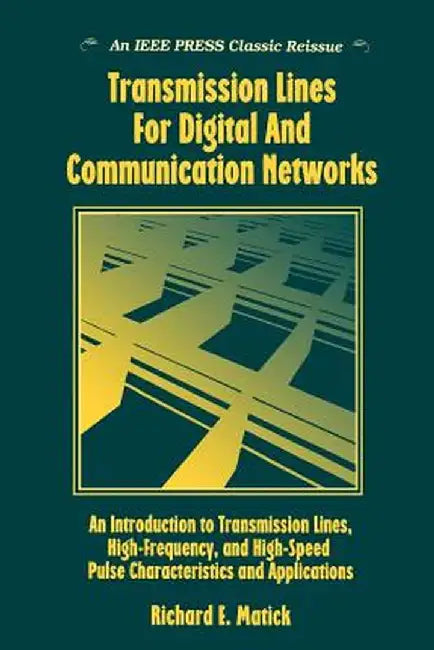 Transmission Lines for Digital and Communication Networks: An Introduction to Transmission Lines, High-Frequency and High-Speed Pulse Characteristics by Richard E. Matick