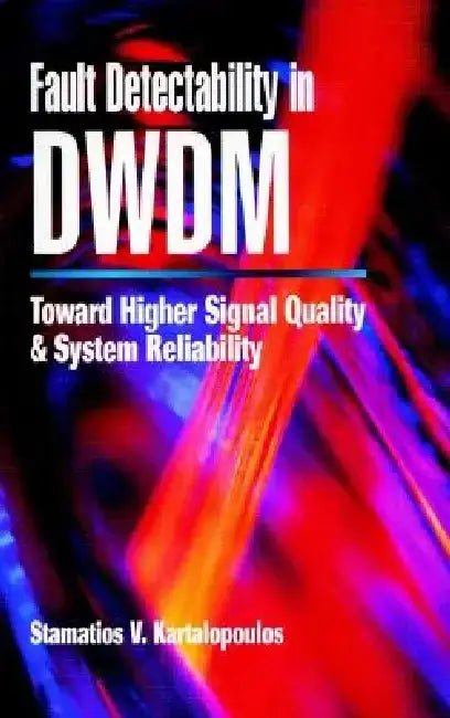 Fault Detectability in Dwdm: Toward Higher Signal Quality and System Reliability by Stamatios V. Kartalopoulos
