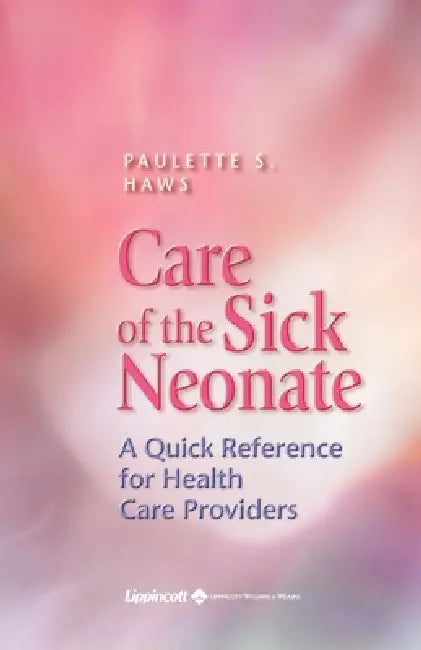 Care of the Sick Neonate: A Quick Reference for Health Care Providers by Paulette S. Haws