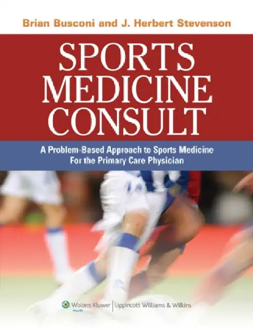 Sports Medicine Consult: A Problem-Based Approach to Sports Medicine for the Primary Care Physician by Brian D. Busconi
