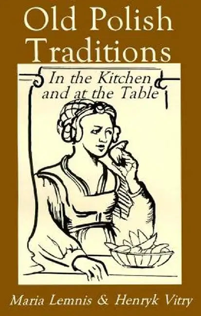 Old Polish Traditions in the Kitchen and at the Table by Maria Lemnis