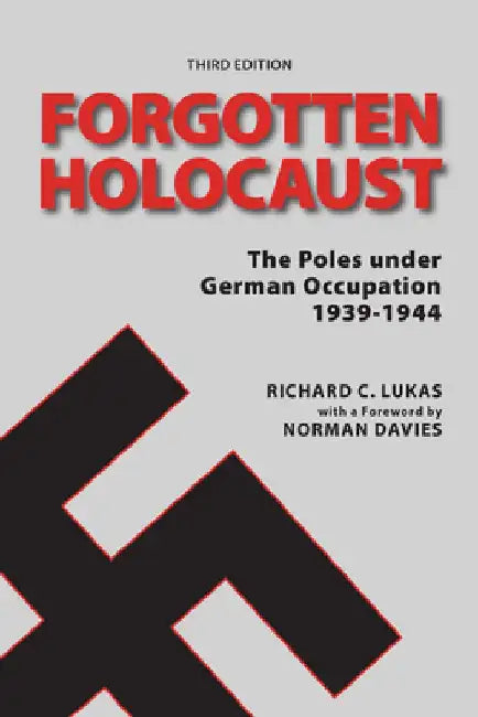 The Forgotten Holocaust: The Poles Under German Occupation 1939-1944 by Richard Lukas