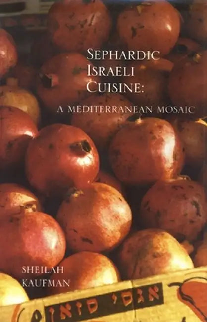 Sephardic Israeli Cuisine: A Mediterranean Mosaic by Sheilah Kaufman
