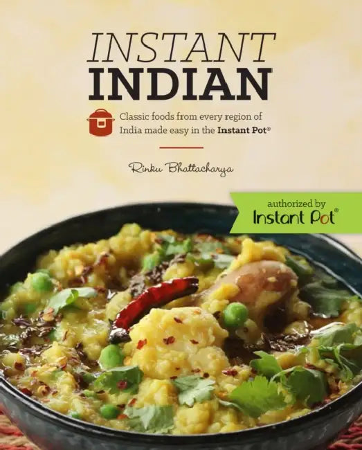 Instant Indian: Classic Foods from Every Region of India Made Easy in the Instant Pot: Classic Foods from Every Region of India Made Easy in the Insta by Rinku Bhattacharya