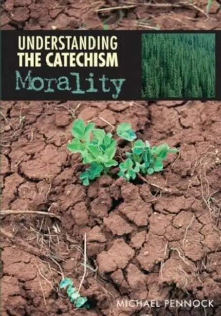 Understanding the Catechism: Morality by Michael Pennock