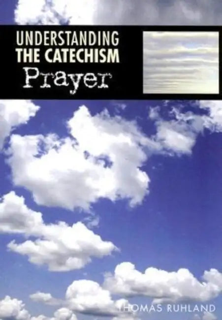 Understanding the Catechism: Prayer by Ruhland