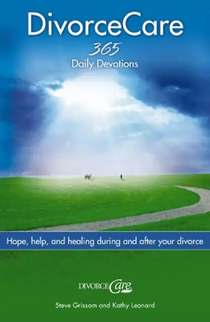 Divorce Care: Hope, Help, and Healing During and After Your Divorce by Steve Grissom