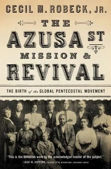 The Azusa Street Mission and Revival by Cecil M. Robeck