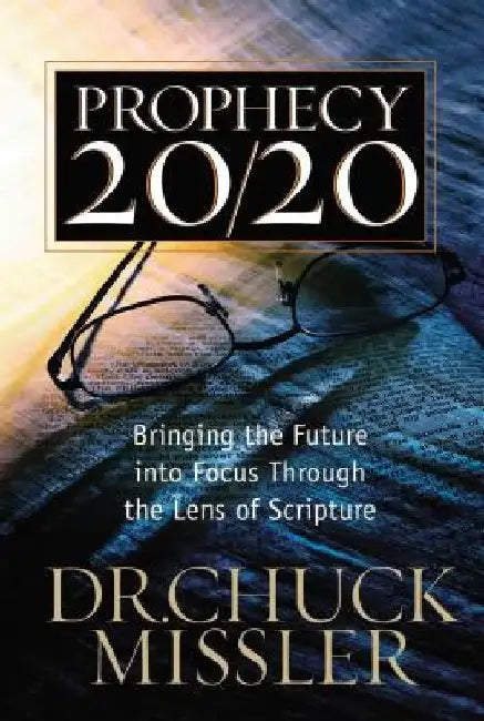 Prophecy 20/20: Bringing the Future Into Focus Through the Lens of Scripture by Chuck Missler