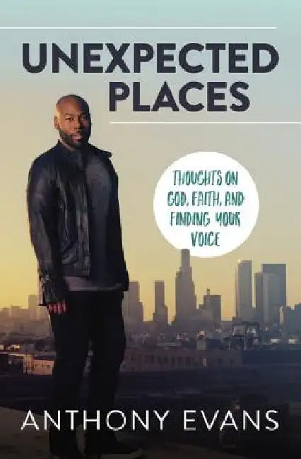 Unexpected Places: Thoughts on God, Faith, and Finding Your Voice by Anthony Evans