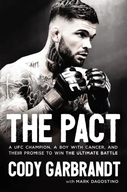 The Pact: A Ufc Champion, a Boy with Cancer, and Their Promise to Win the Ultimate Battle by Cody Garbrandt