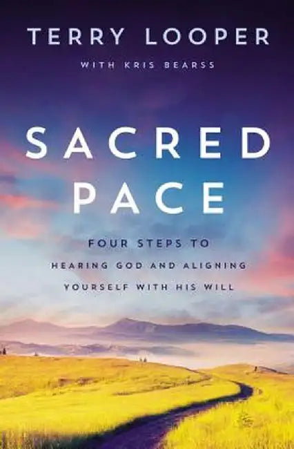 Sacred Pace: 5 Steps to Hearing God's Voice and Aligning Yourself with His Will by Terry Looper
