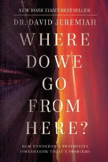 Where Do We Go from Here?: How Tomorrow's Prophecies Foreshadow Today's Problems by David Jeremiah