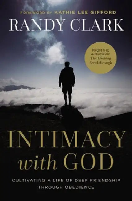 Intimacy with God: Cultivating a Life of Deep Friendship Through Obedience by Randy Clark