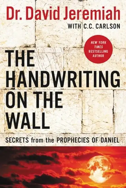 The Handwriting on the Wall: Secrets from the Prophecies of Daniel by David Jeremiah