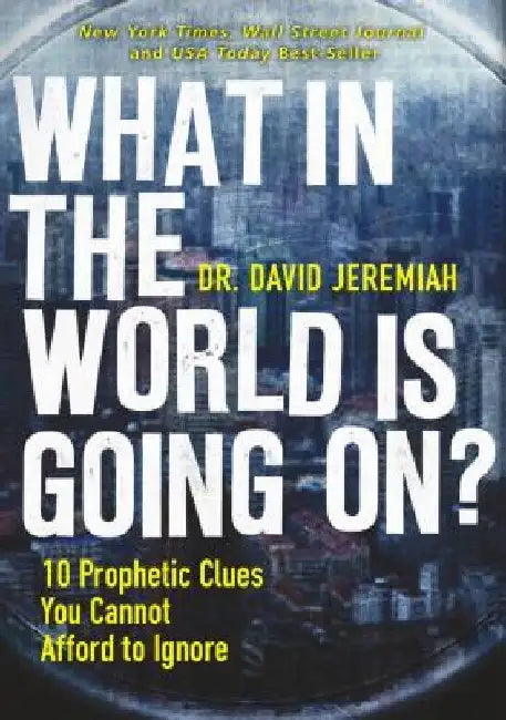 What in the World Is Going On?: 10 Prophetic Clues You Cannot Afford to Ignore by David Jeremiah