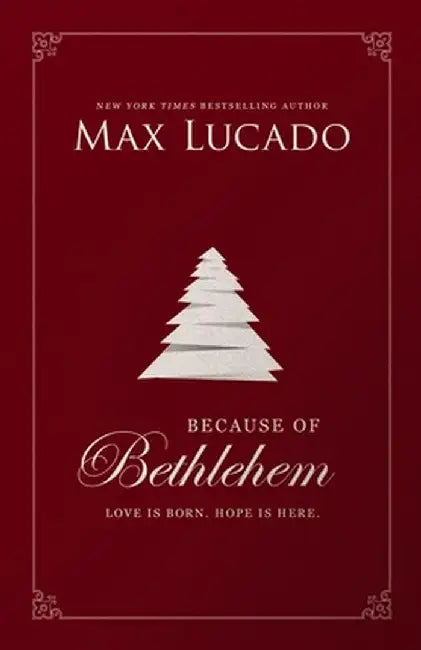 Because of Bethlehem: Love Is Born, Hope Is Here by Max Lucado