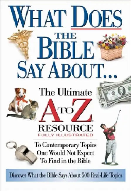What Does the Bible Say about: The Ultimate A to Z Resource by Thomas Nelson