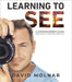 Learning to See: A Photographer's Guide from Zero to Your First Paid Gigs by David Molnar