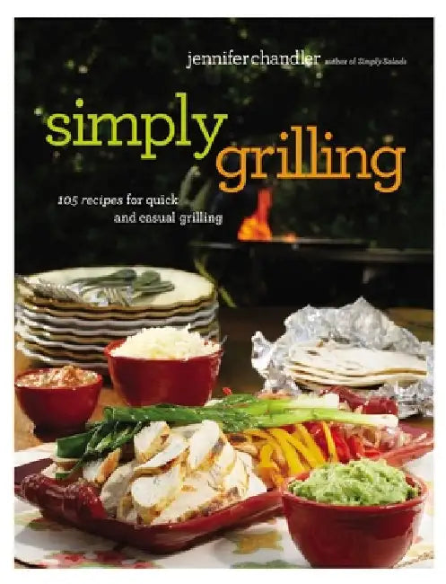 Simply Grilling: 105 Recipes for Quick and Casual Grilling by Jennifer Chandler