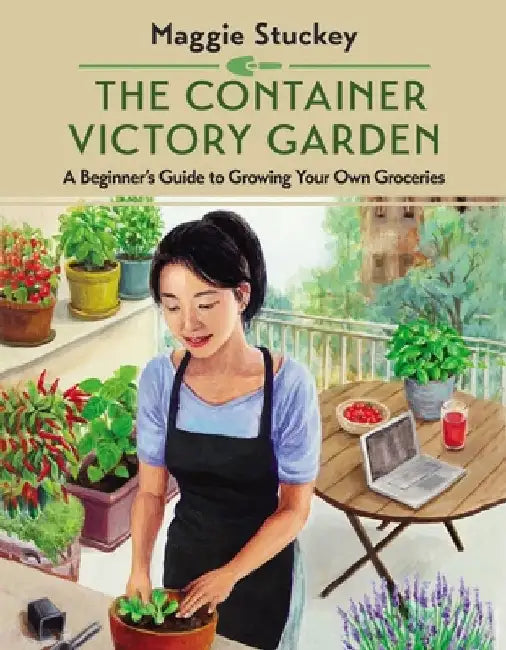 The Container Victory Garden: A Beginner's Guide to Growing Your Own Groceries by Maggie Stuckey