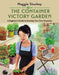 The Container Victory Garden: A Beginner's Guide to Growing Your Own Groceries by Maggie Stuckey