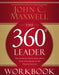 The 360 Degree Leader Workbook: Developing Your Influence from Anywhere in the Organization by John C. Maxwell