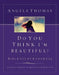 Do You Think I'm Beautiful? Bible Study and Journal: A Guide to Answering the Question Every Woman Asks by Angela Thomas