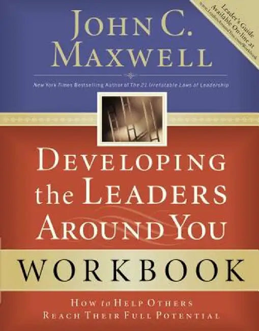 Developing the Leaders Around You: How to Help Others Reach Their Full Potential by John C. Maxwell