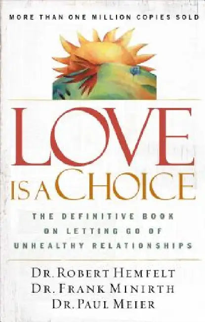 Love Is a Choice: The Definitive Book on Letting Go of Unhealthy Relationships by Robert Hemfelt