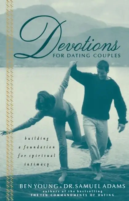 Devotions for Dating Couples: Building a Foundation for Spiritual Intimacy by Ben Young