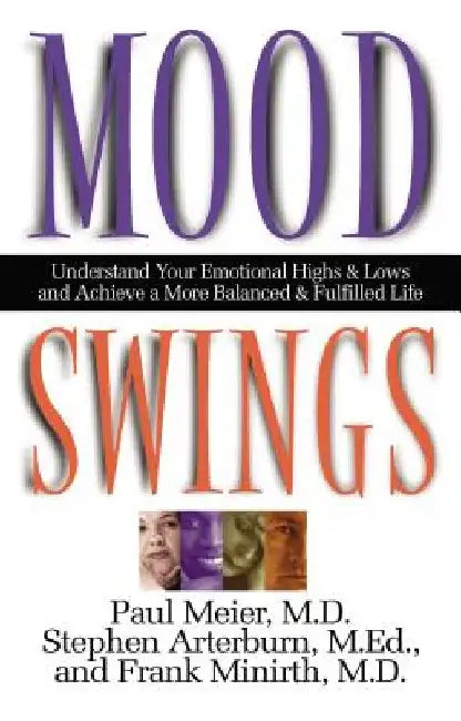 Mood Swings: Understand Your Emotional Highs and Lowsand Achieve a More Balanced and Fulfilled Life by Paul Meier