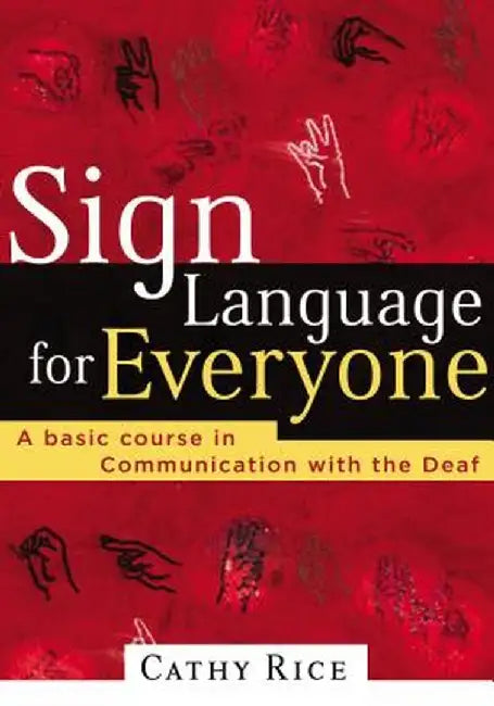 Sign Language for Everyone: A Basic Course in Communication with the Deaf by Cathy Rice