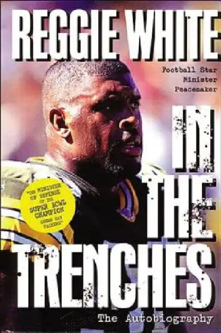 In the Trenches: The Autobiography (Football Star, Minister, Peacemaker( by Reggie White