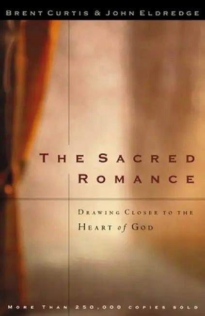 The Sacred Romance: Drawing Closer to the Heart of God by Brent Curtis