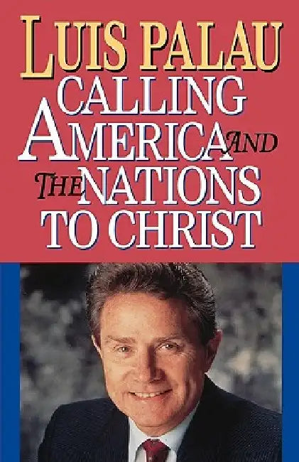 Calling America and the Nations to Christ by Luis Palau