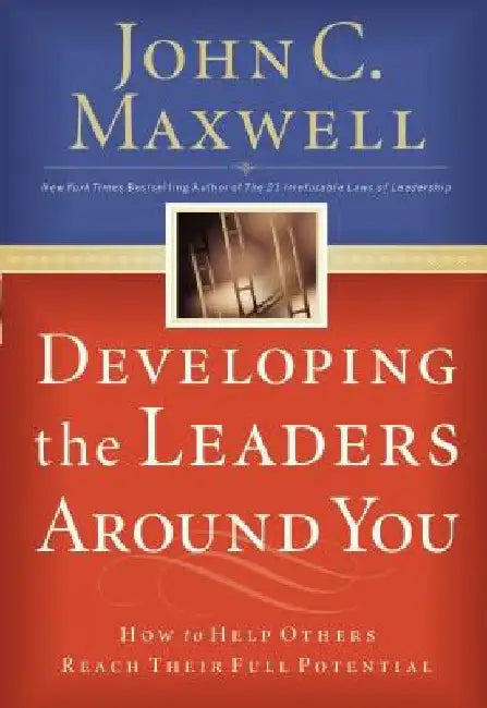 Developing the Leaders Around You by John C. Maxwell