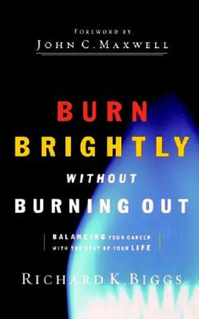 Burn Brightly Without Burning Out by Richard K. Biggs