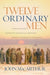 Twelve Ordinary Men: How the Master Shaped His Disciples for Greatness, and What He Wants to Do with You by John F. MacArthur