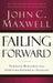 Failing Forward: Turning Mistakes Into Stepping Stones for Success by John C. Maxwell