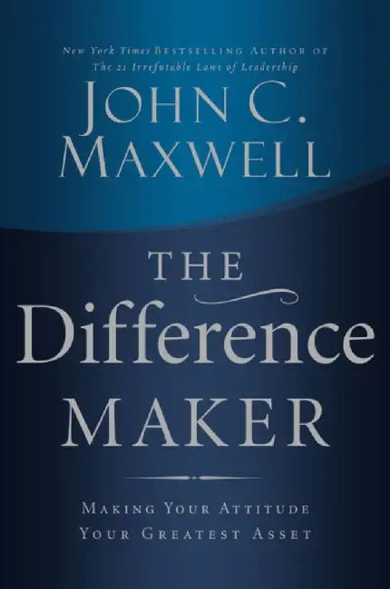 The Difference Maker by John C. Maxwell