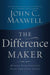 The Difference Maker by John C. Maxwell