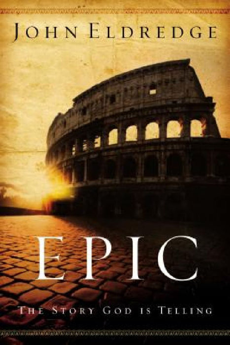 Epic: The Story God Is Telling by John Eldredge