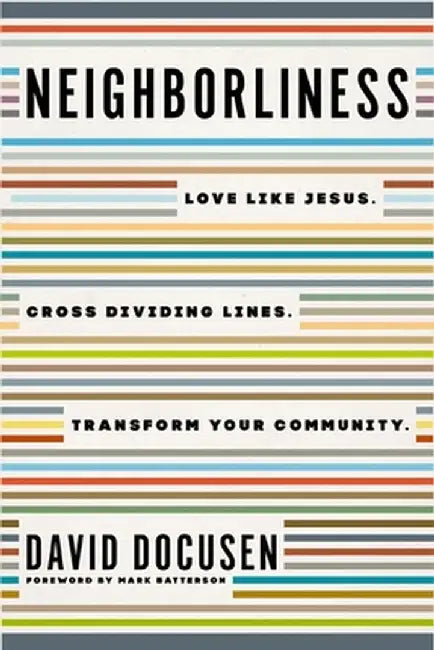 Neighborliness: Love Like Jesus. Cross Dividing Lines. Transform Your Community. by David Docusen